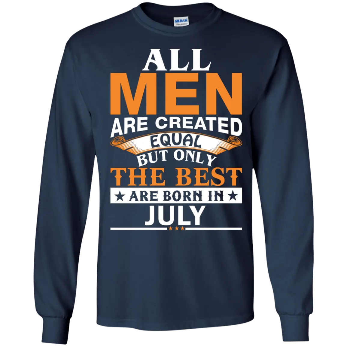 All Men Are Created Equal But Only The Best Are Born in July Shirt