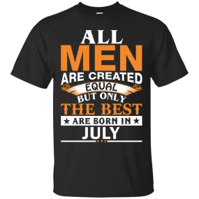 All Men Are Created Equal But Only The Best Are Born in July Shirt