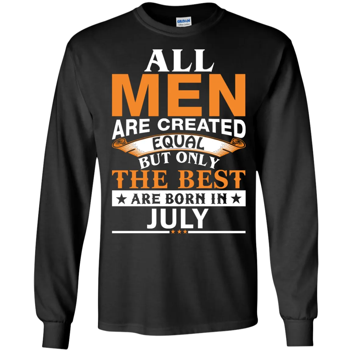 All Men Are Created Equal But Only The Best Are Born in July Shirt