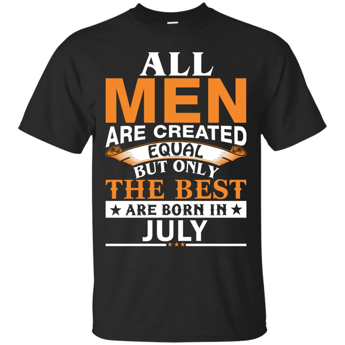 All Men Are Created Equal But Only The Best Are Born in July Shirt