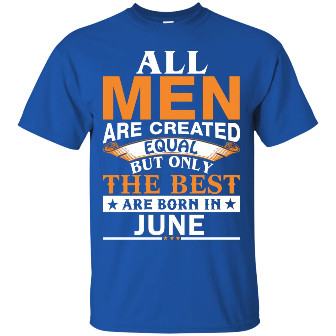 All Men Are Created Equal But Only The Best Are Born in June Shirt