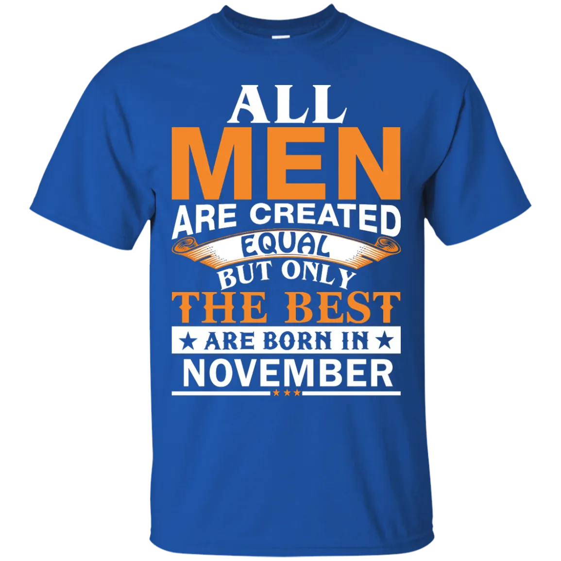 All Men Are Created Equal But Only The Best Are Born in November Shirt